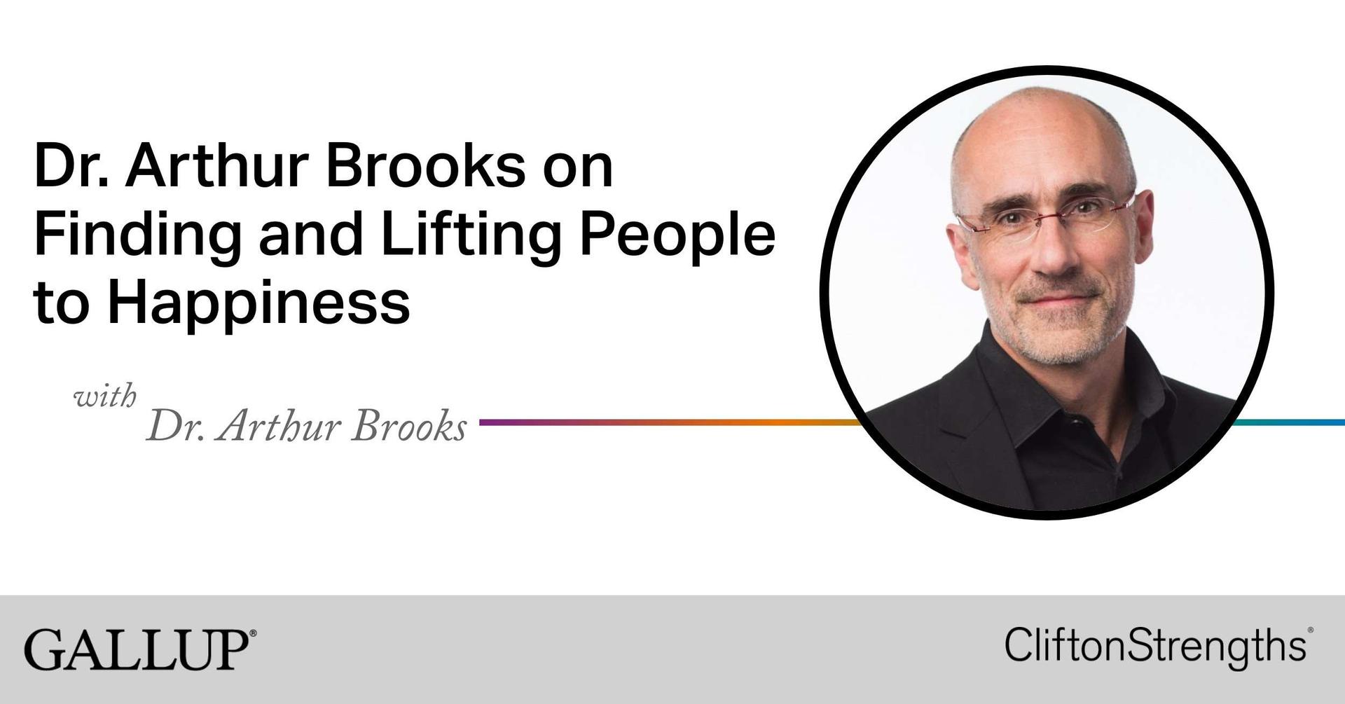 Dr Arthur Brooks On Finding And Lifting People To Happiness Gallup