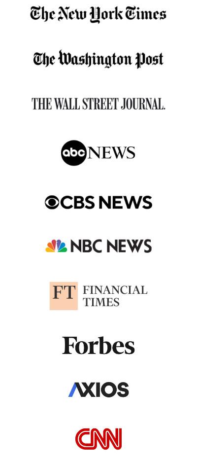 The New York Times; The Washington Post; The Wall Street Journal; ABC News; CBS News; NBC News; Financial Times; Forbes; Axios; CNN