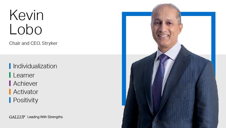 Kevin Lobo Chair and CEO, Stryker INDIVIDUALIZATION | LEARNER | ACHIEVER | ACTIVATOR | POSITIVITY. GALLUP Leading with Strengths. Play How Kevin Lobo Leads With Strengths Video