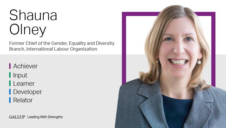 Shauna Olney Former Chief of the Gender, Equality and Diversity Branch, International Labour Organization ACHIEVER | INPUT | LEARNER | DEVELOPER | RELATOR. GALLUP Leading with Strengths. Play How Shauna Olney Leads With Strengths Video