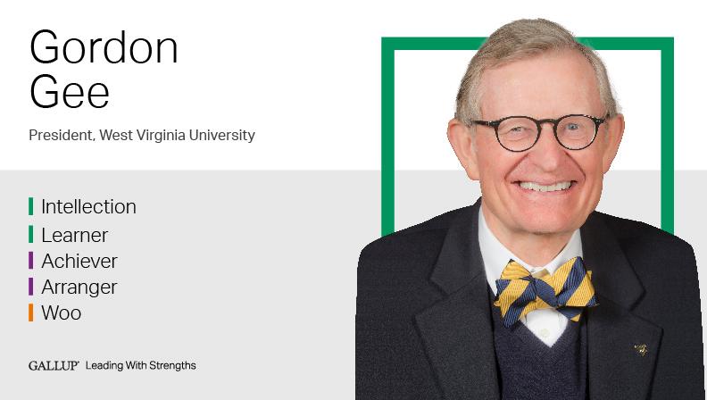Gordon Gee President, West Virginia University INTELLECTION | LEARNER | ACHIEVER | ARRANGER | WOO. GALLUP Leading with Strengths. Play How Gordon Gee Leads With Strengths Video